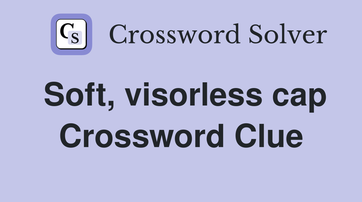 Soft, visorless cap Crossword Clue
