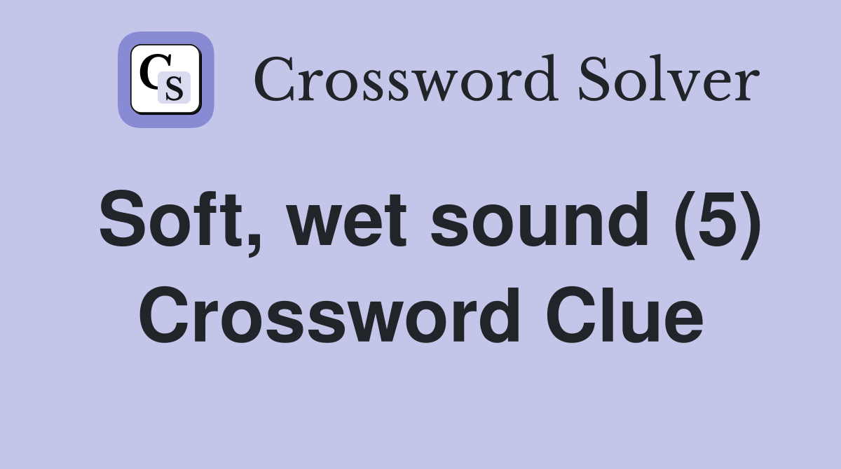 Soft, wet sound (5) Crossword Clue