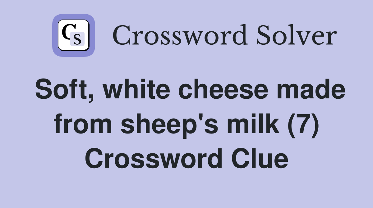 Soft, white cheese made from sheep's milk (7) Crossword Clue