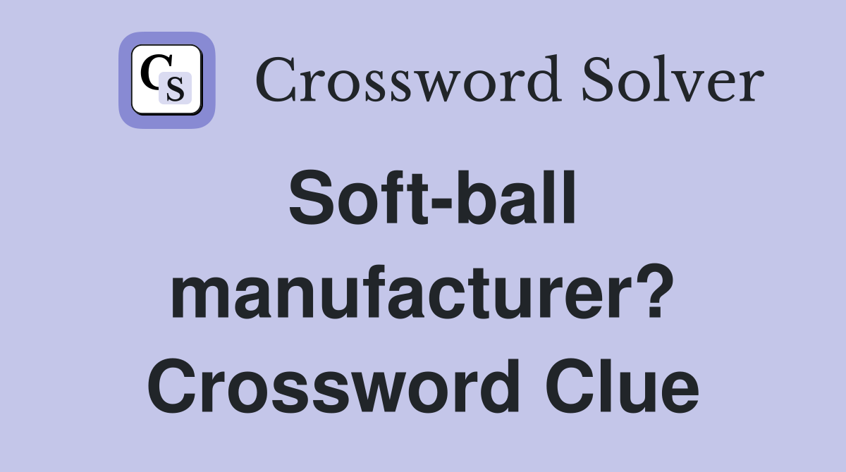 Soft-ball manufacturer? Crossword Clue