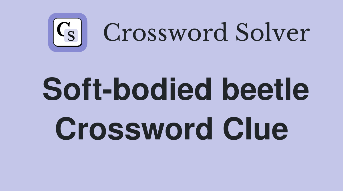 Soft-bodied beetle Crossword Clue