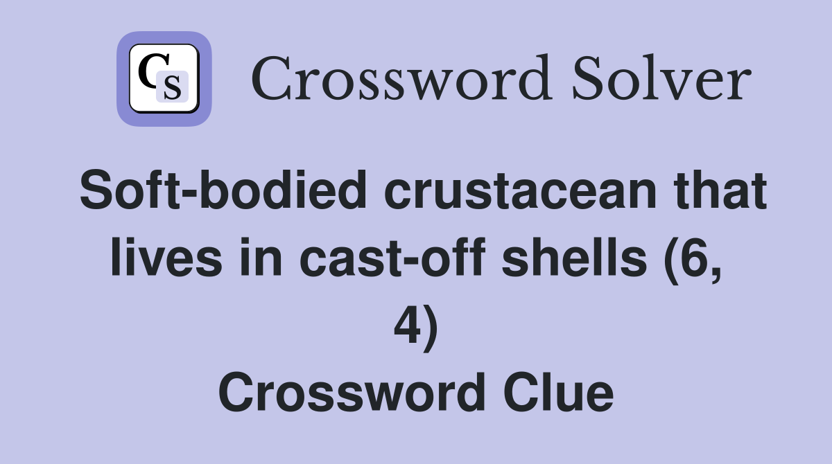 Soft-bodied crustacean that lives in cast-off shells (6, 4) Crossword Clue