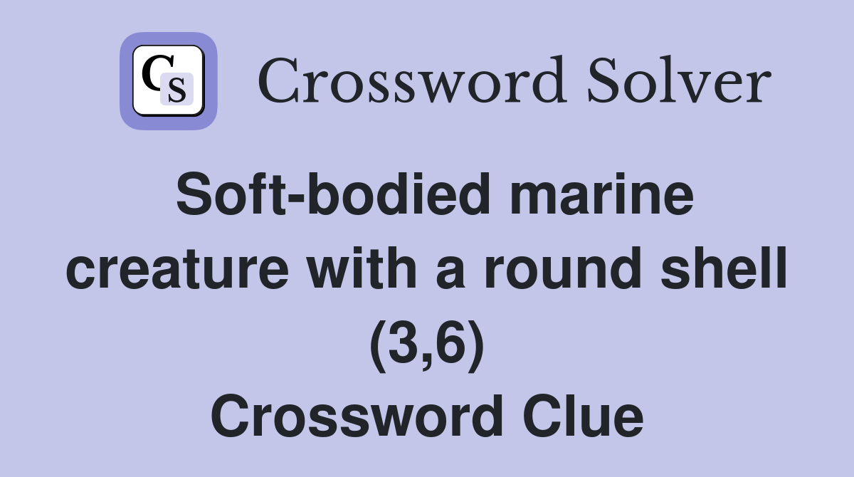 Soft-bodied marine creature with a round shell (3,6) Crossword Clue