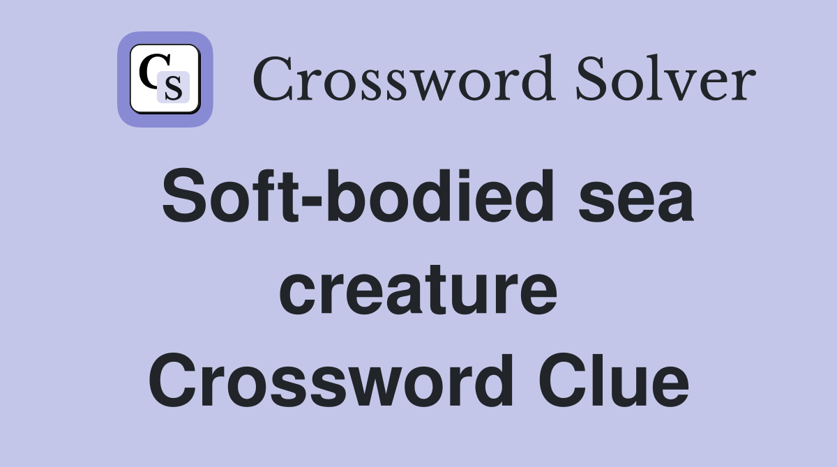 Soft-bodied sea creature Crossword Clue