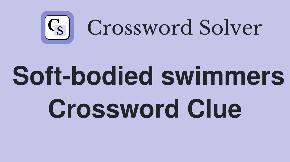 Soft-bodied swimmers Crossword Clue