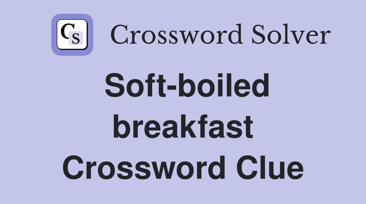 Soft-boiled breakfast Crossword Clue