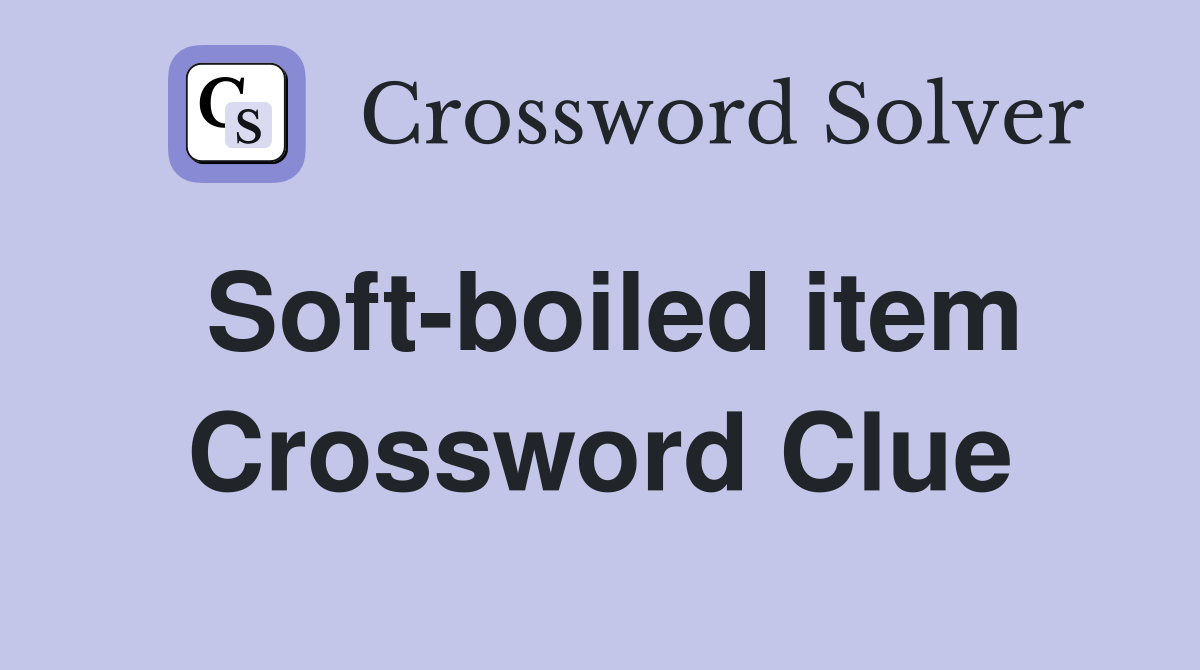 Soft-boiled item Crossword Clue