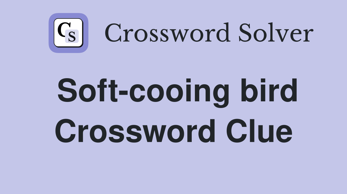 Soft-cooing bird Crossword Clue