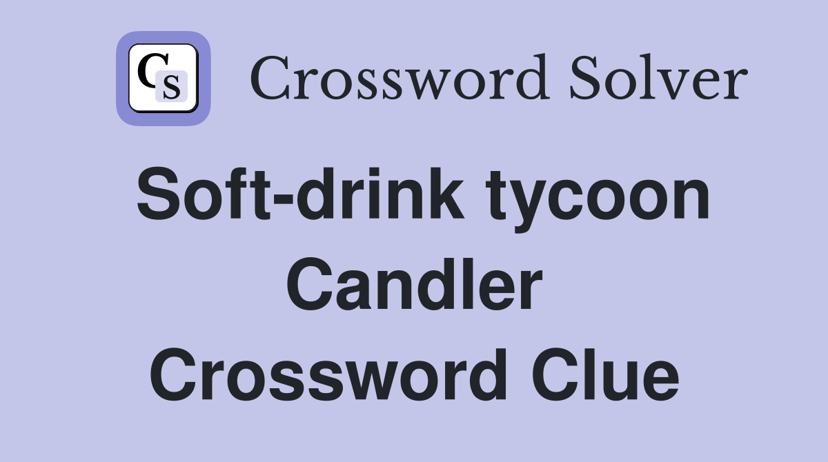 Soft-drink tycoon Candler Crossword Clue