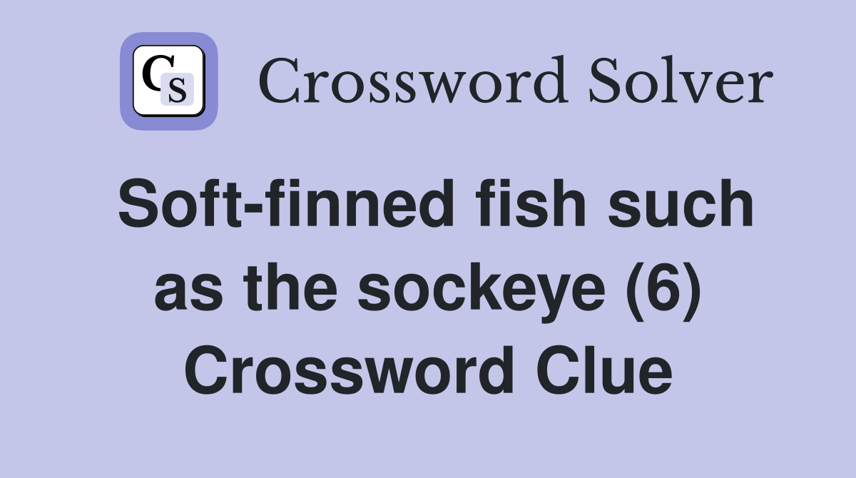 Soft-finned fish such as the sockeye (6) Crossword Clue