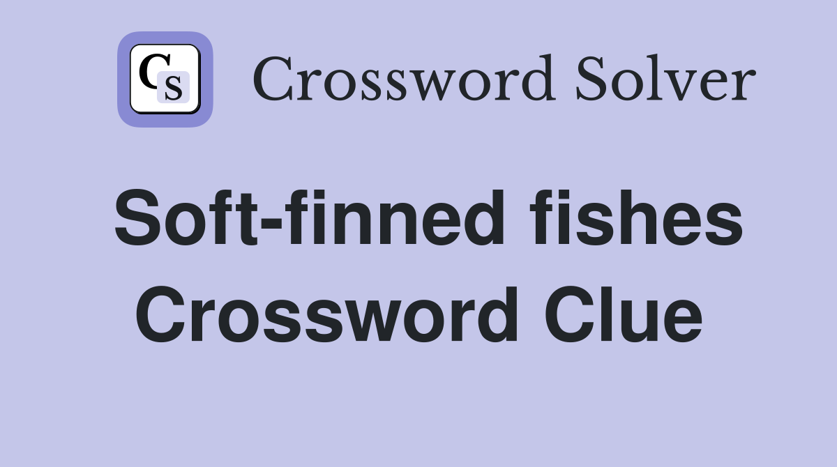 Soft-finned fishes Crossword Clue