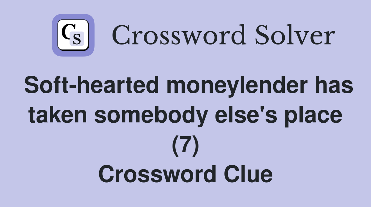 Soft-hearted moneylender has taken somebody else's place (7) Crossword Clue