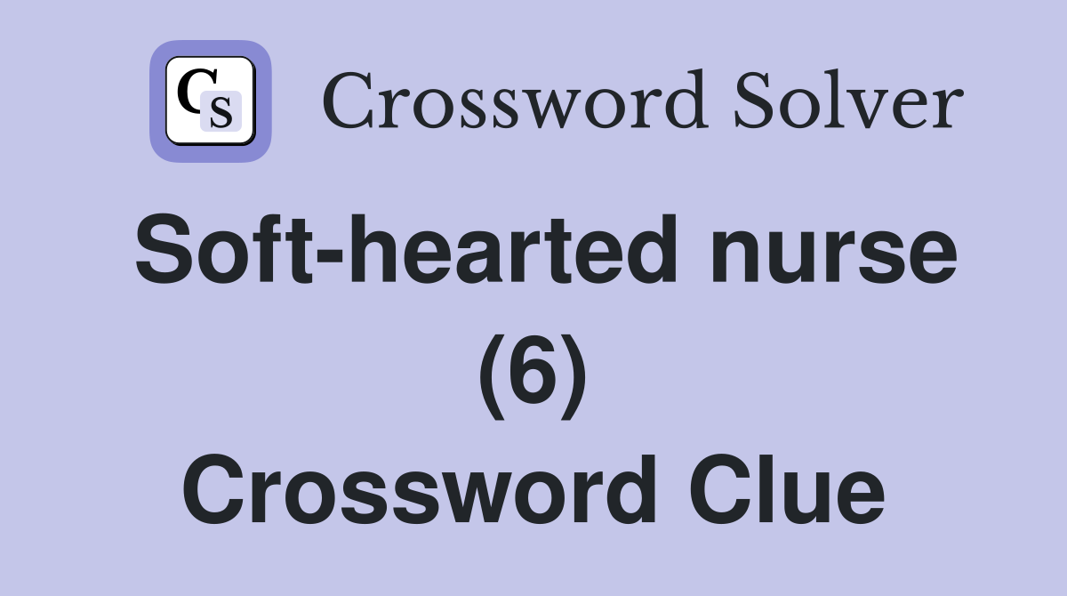 Soft-hearted nurse (6) Crossword Clue