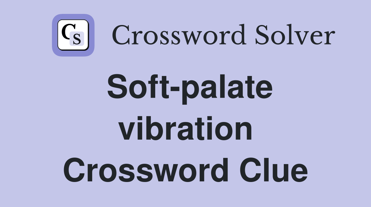 Soft-palate vibration Crossword Clue
