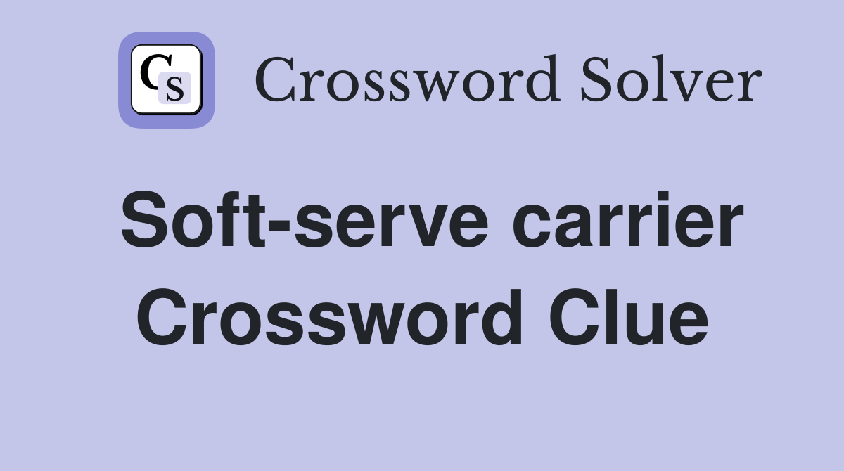 Soft-serve carrier Crossword Clue