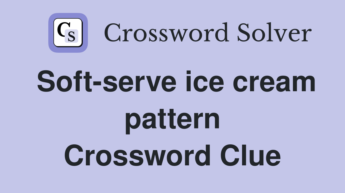 Soft-serve ice cream pattern Crossword Clue