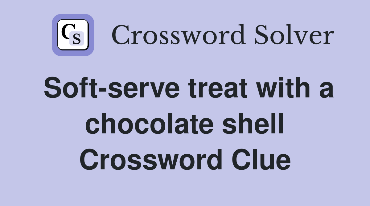 Soft-serve treat with a chocolate shell Crossword Clue