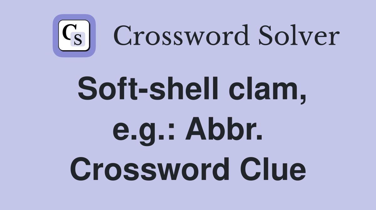 Soft-shell clam, e.g.: Abbr. Crossword Clue