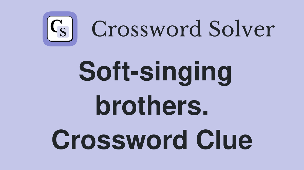 Soft-singing brothers. Crossword Clue