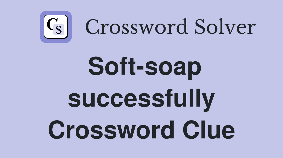 Soft-soap successfully Crossword Clue