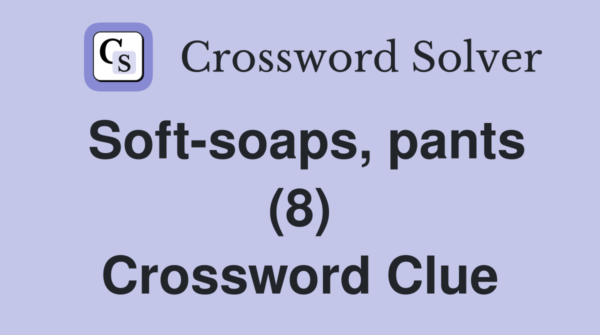 Soft-soaps, pants (8) Crossword Clue