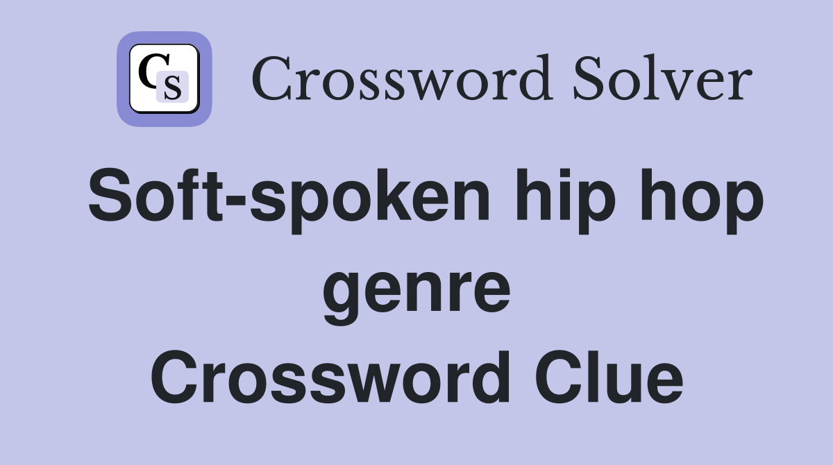 Soft-spoken hip hop genre Crossword Clue