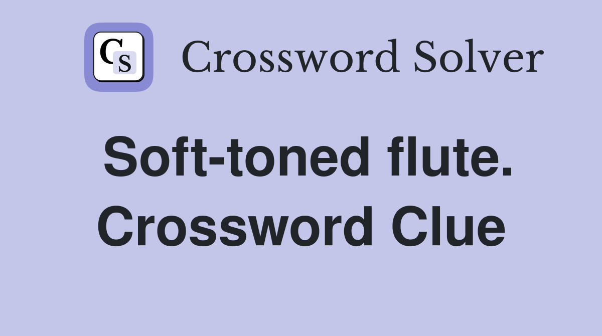 Soft-toned flute. Crossword Clue