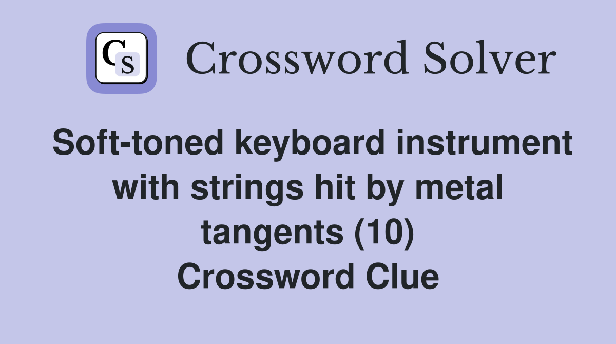 Soft-toned keyboard instrument with strings hit by metal tangents (10) Crossword Clue