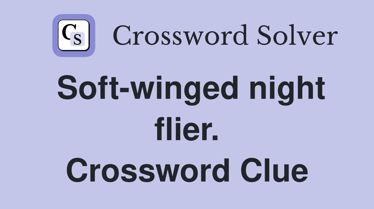 Soft-winged night flier. Crossword Clue
