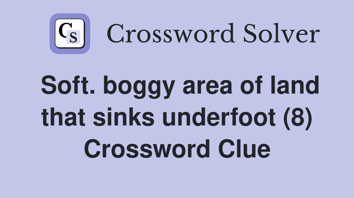 Soft. boggy area of land that sinks underfoot (8) Crossword Clue