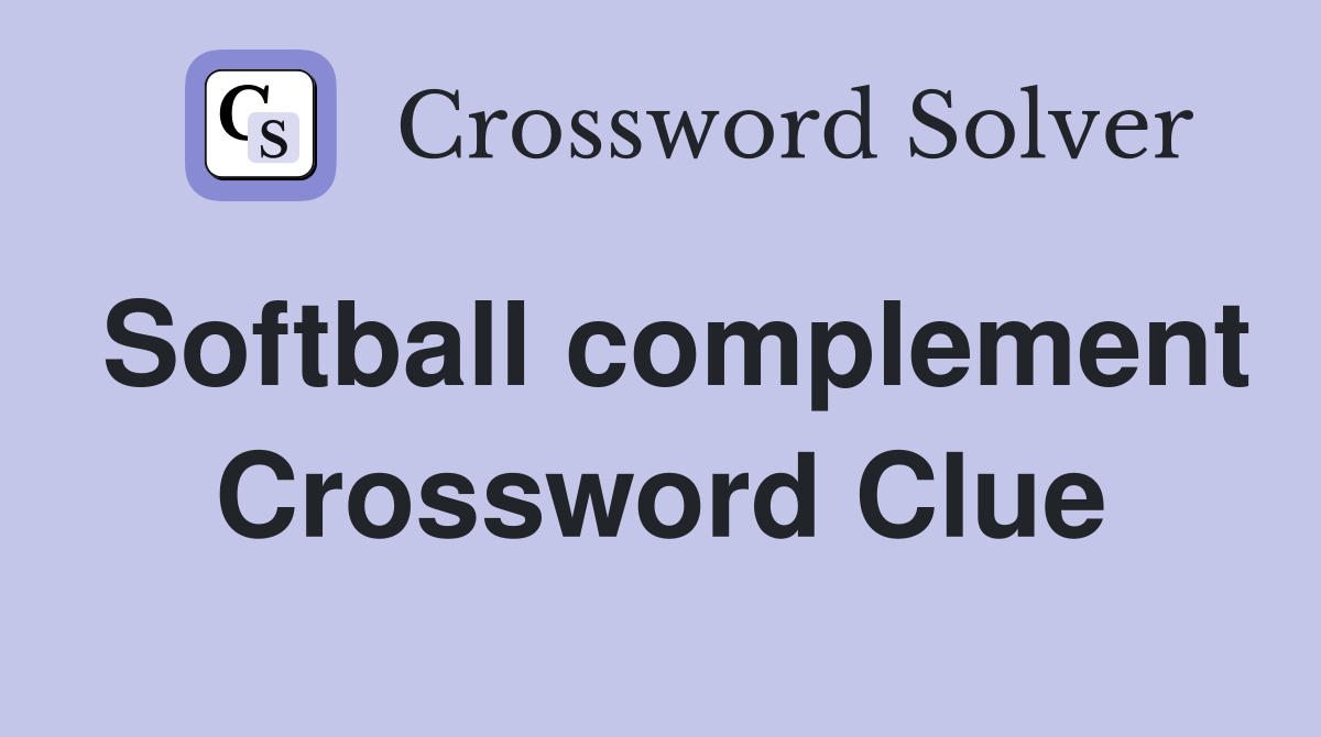 Softball complement Crossword Clue