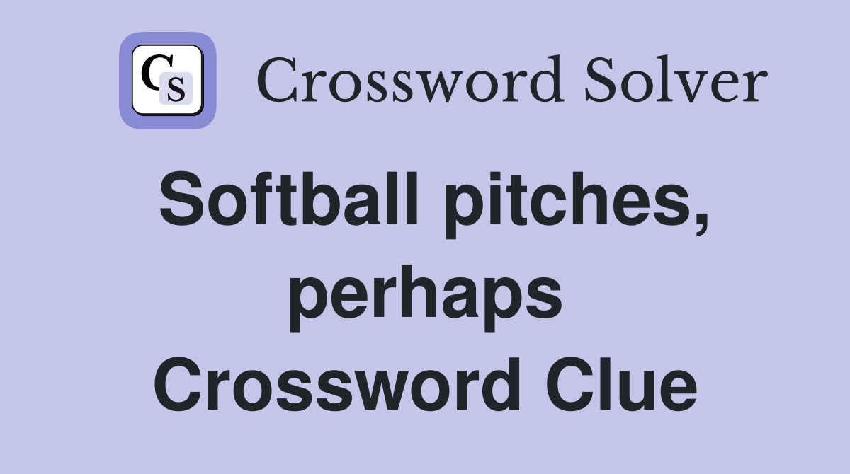 Softball pitches, perhaps Crossword Clue
