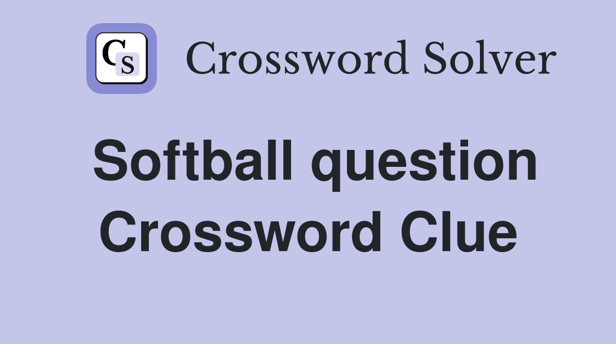 Softball question Crossword Clue