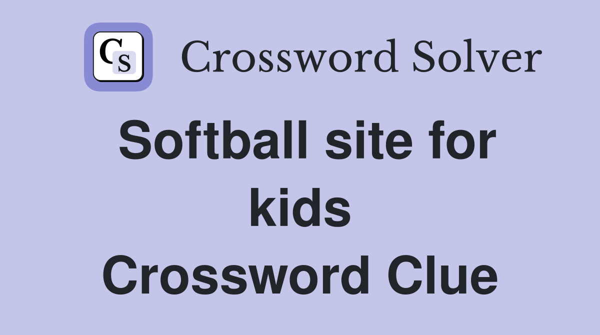 Softball site for kids Crossword Clue