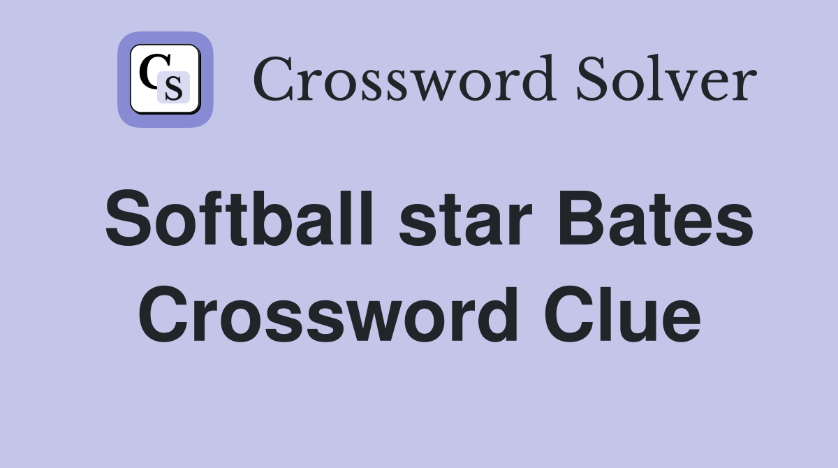 Softball star Bates Crossword Clue