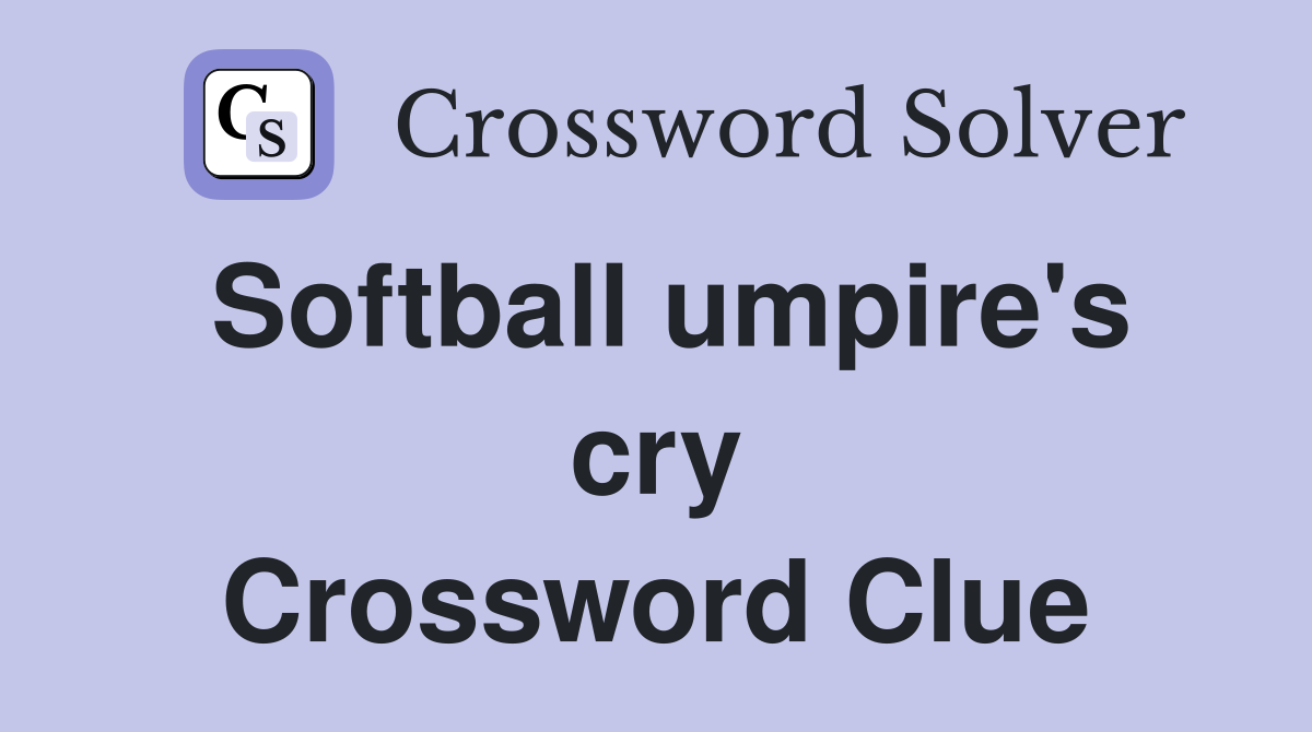 Softball umpire's cry Crossword Clue