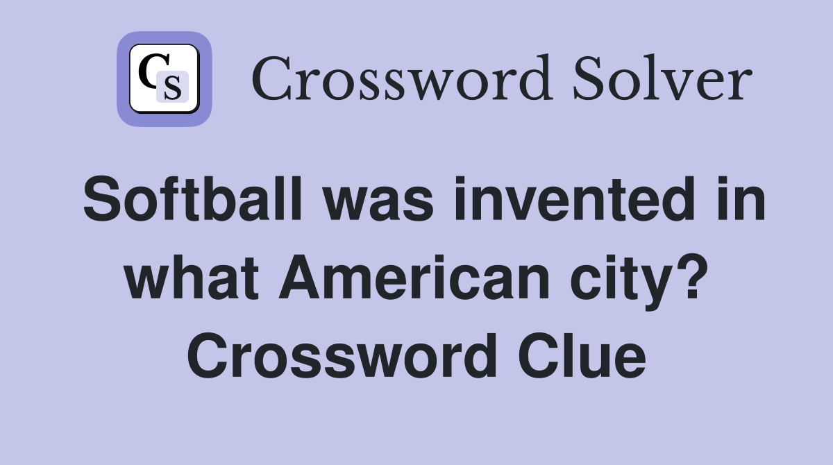 Softball was invented in what American city? Crossword Clue