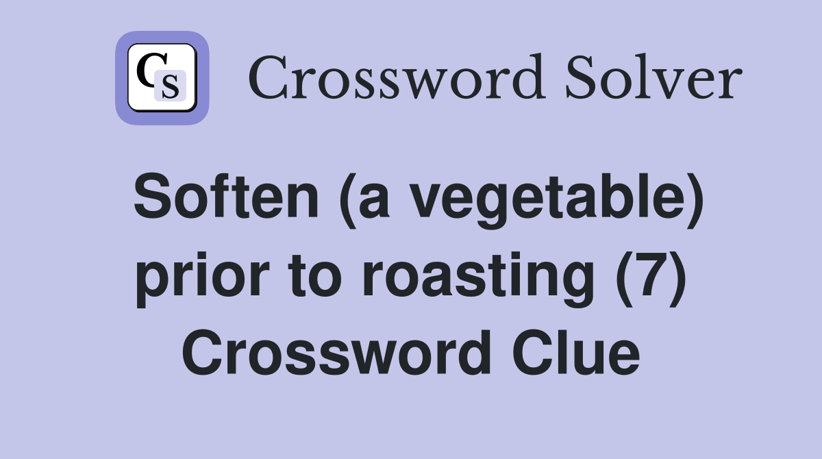 Soften (a vegetable) prior to roasting (7) Crossword Clue