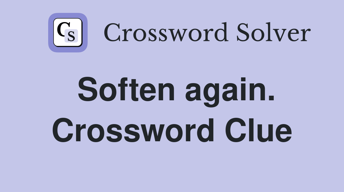 Soften again. Crossword Clue