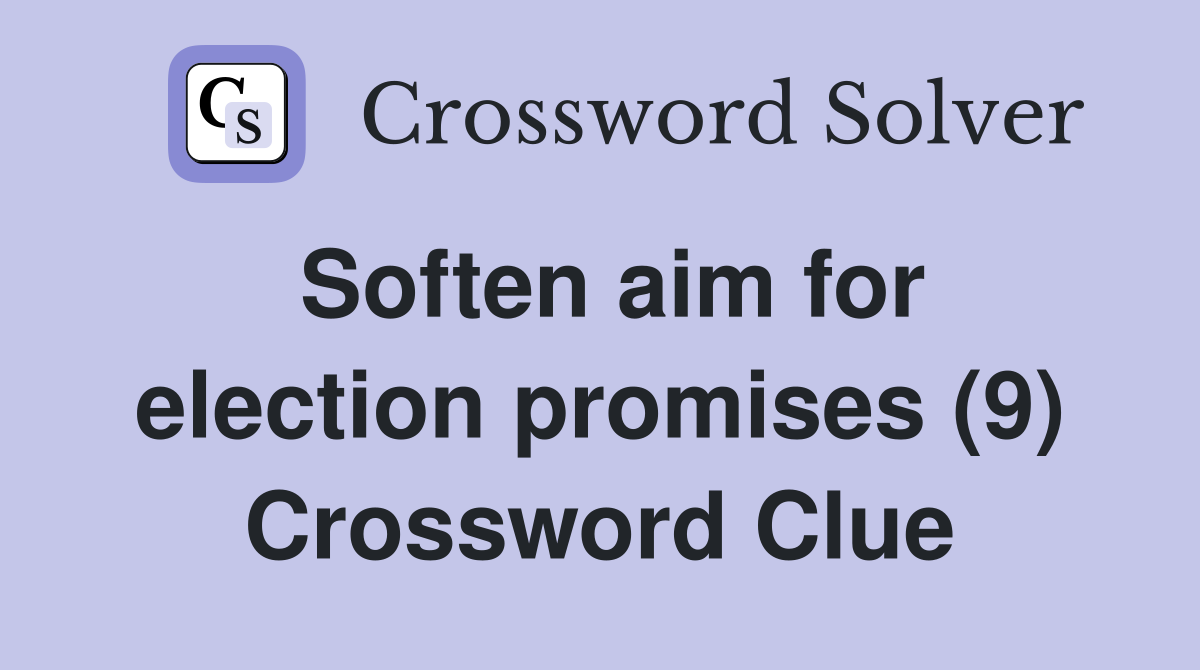 Soften aim for election promises (9) Crossword Clue