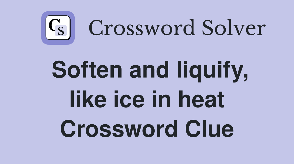 Soften and liquify, like ice in heat Crossword Clue