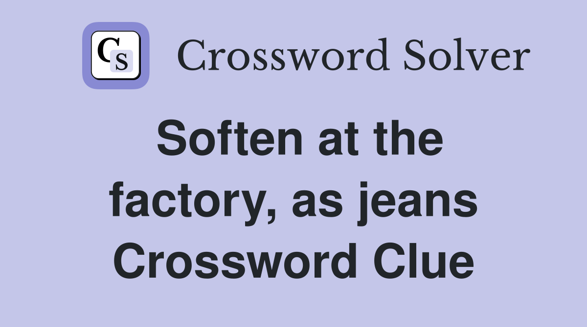 Soften at the factory, as jeans Crossword Clue