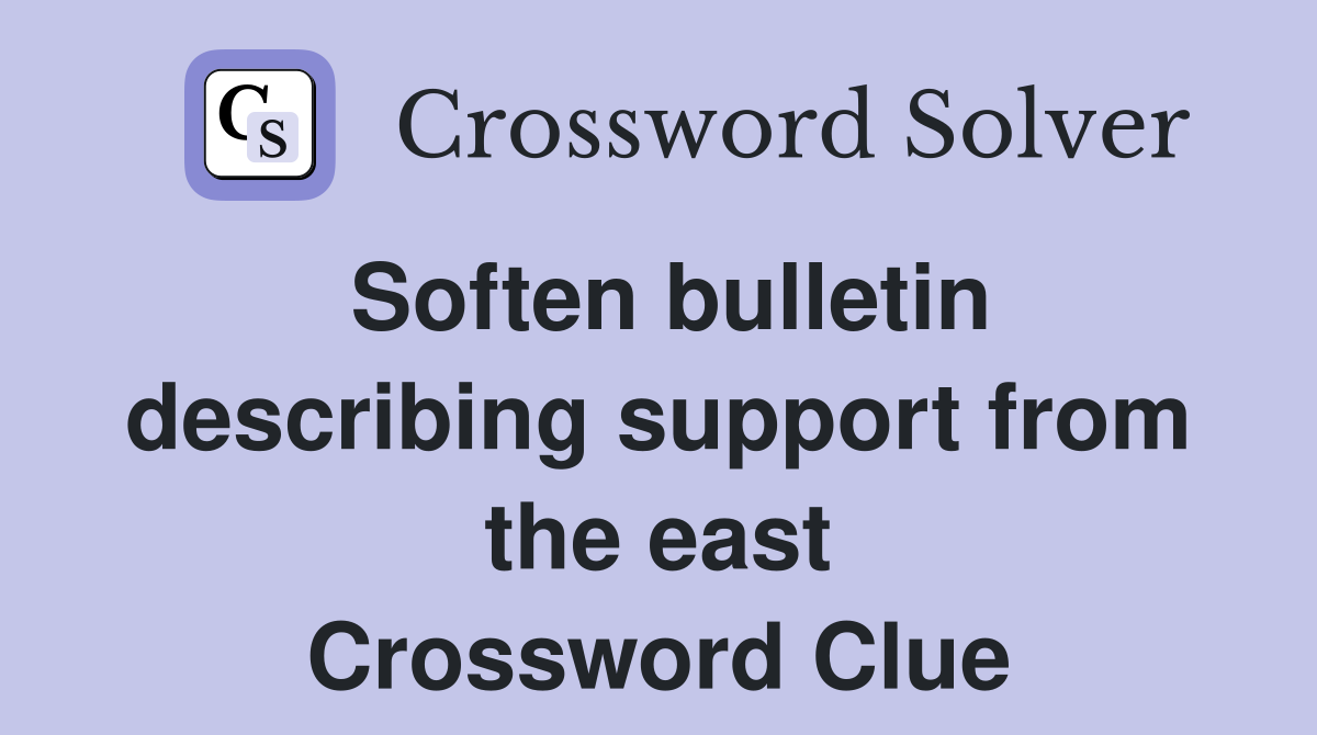 Soften bulletin describing support from the east Crossword Clue