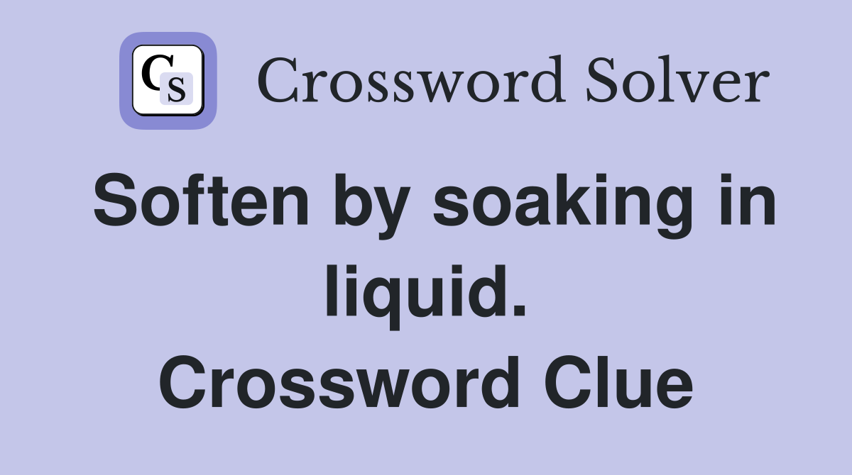Soften by soaking in liquid. Crossword Clue