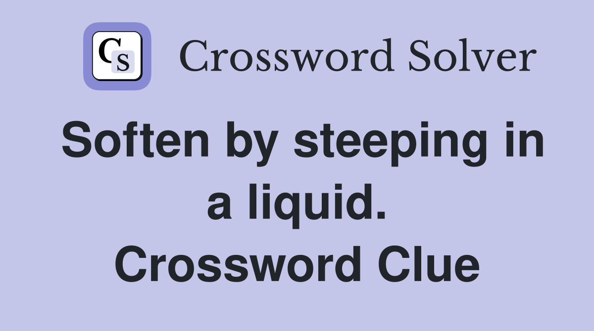 Soften by steeping in a liquid. Crossword Clue