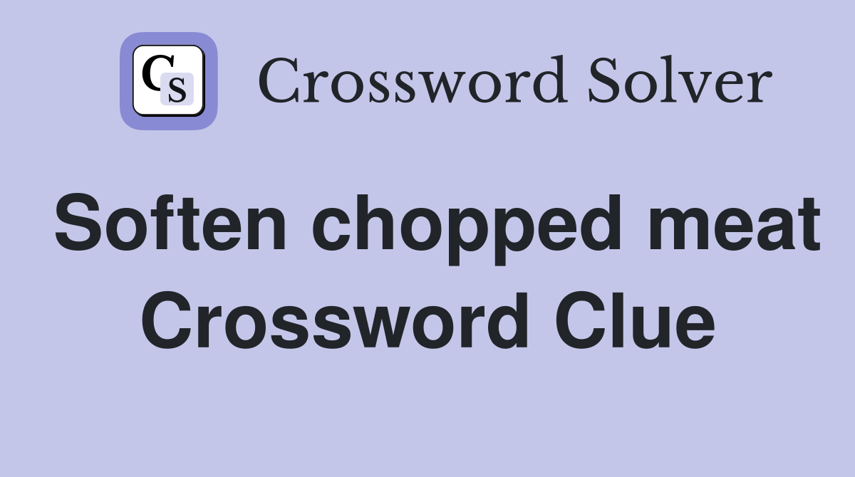 Soften chopped meat Crossword Clue