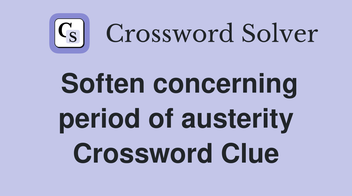 Soften concerning period of austerity Crossword Clue