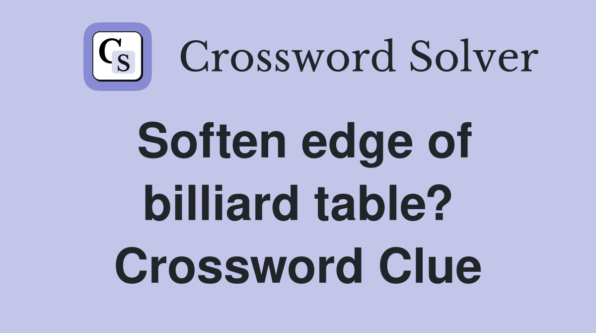 Soften edge of billiard table? Crossword Clue