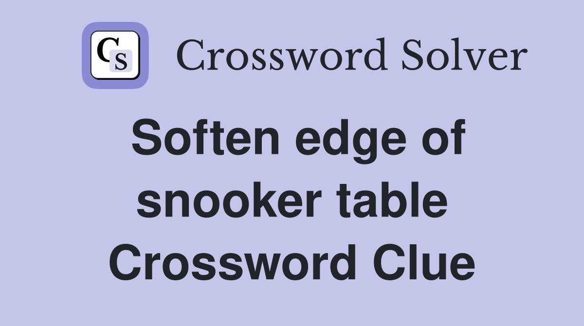 Soften edge of snooker table Crossword Clue