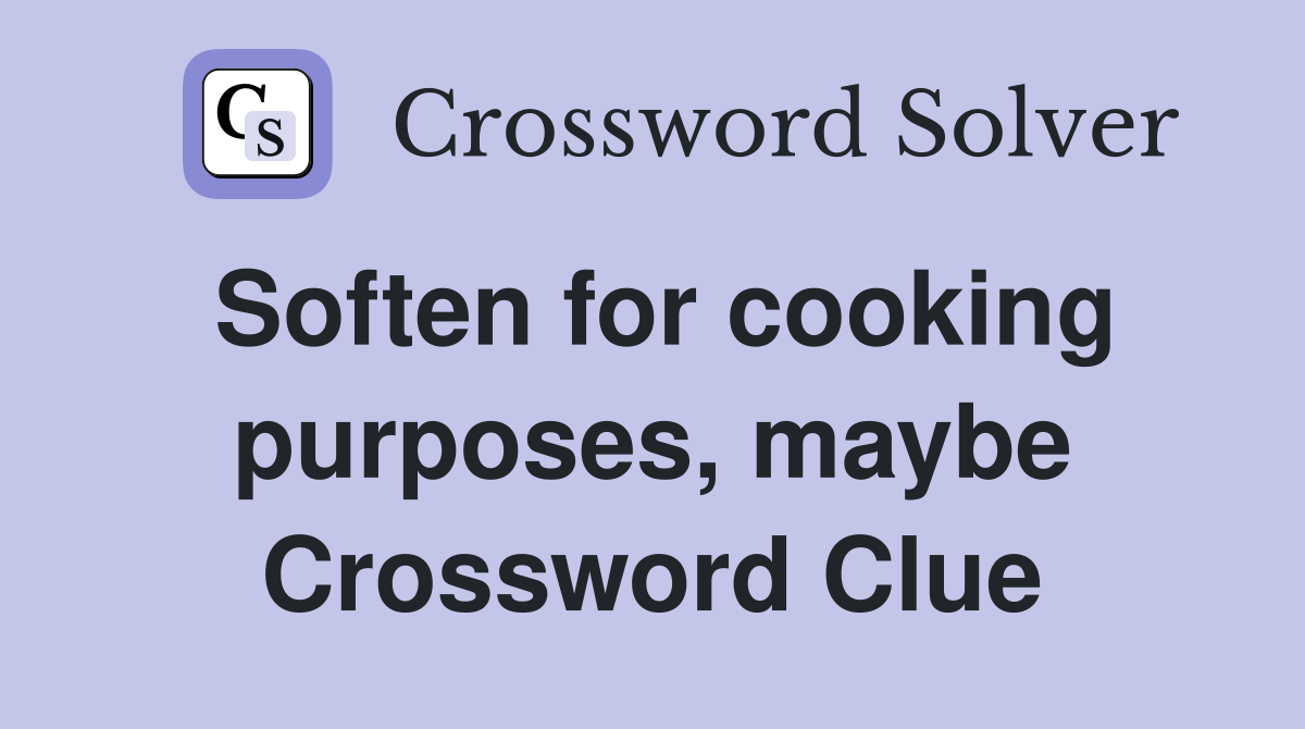 Soften for cooking purposes, maybe Crossword Clue